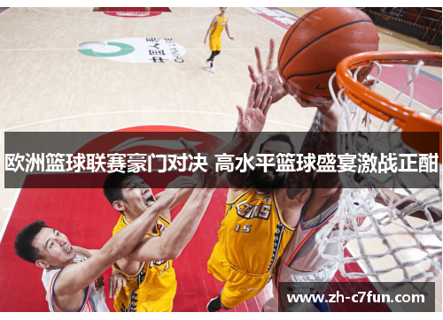 欧洲篮球联赛豪门对决 高水平篮球盛宴激战正酣