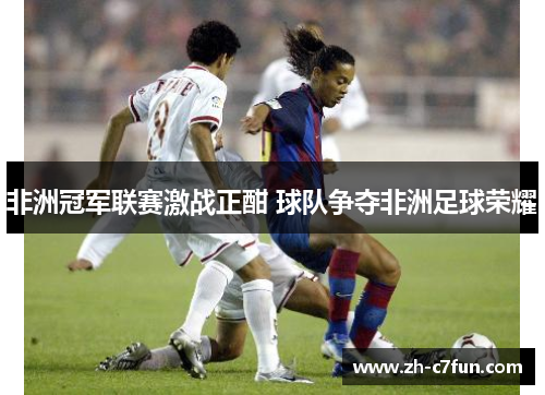 非洲冠军联赛激战正酣 球队争夺非洲足球荣耀