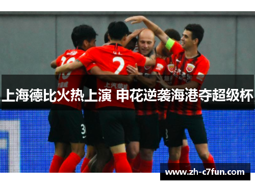 上海德比火热上演 申花逆袭海港夺超级杯