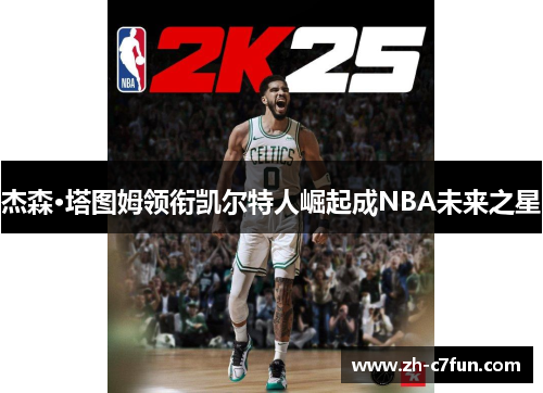 杰森·塔图姆领衔凯尔特人崛起成NBA未来之星