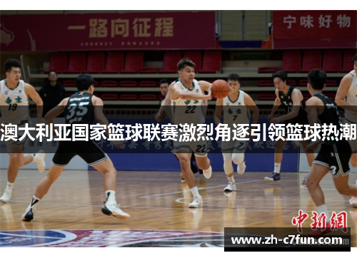 澳大利亚国家篮球联赛激烈角逐引领篮球热潮