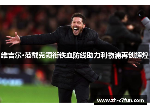 维吉尔·范戴克领衔铁血防线助力利物浦再创辉煌