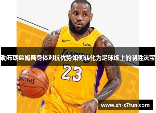 勒布朗詹姆斯身体对抗优势如何转化为足球场上的制胜法宝