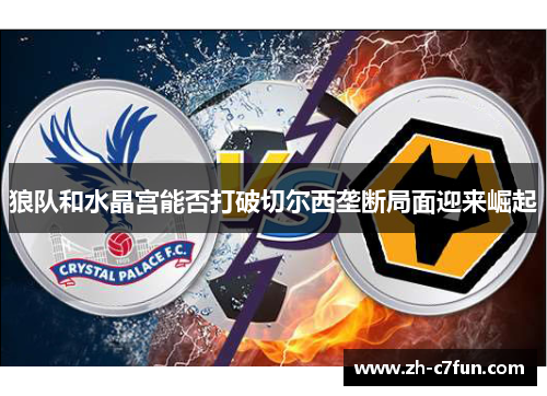 狼队和水晶宫能否打破切尔西垄断局面迎来崛起