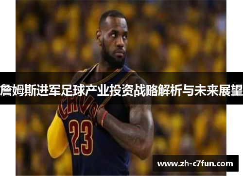 詹姆斯进军足球产业投资战略解析与未来展望